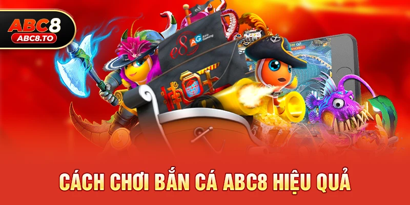 Cách chơi Bắn cá abc8 hiệu quả