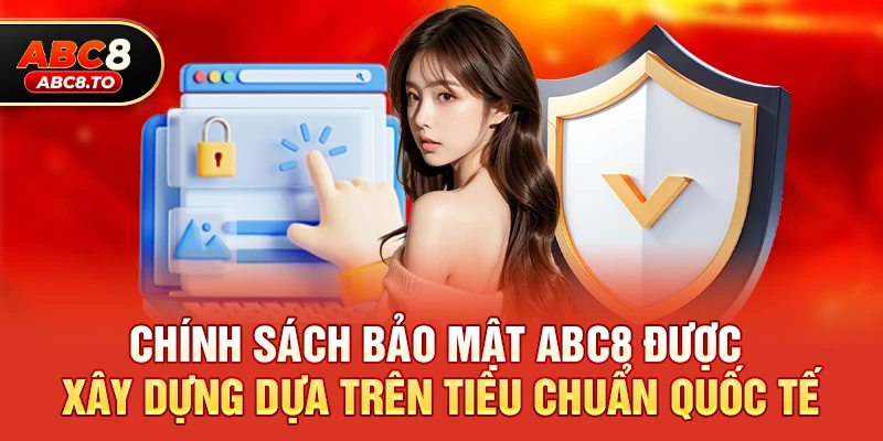 Chính sách bảo mật abc8 được xây dựng dựa trên tiêu chuẩn quốc tế