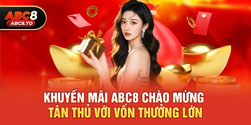 Khuyến mãi abc8 chào mừng tân thủ với vốn thưởng lớn
