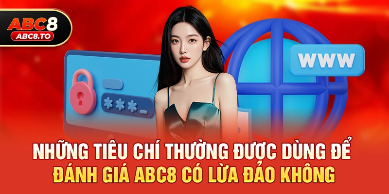 Những tiêu chí dùng để đánh giá abc8 có lừa đảo không