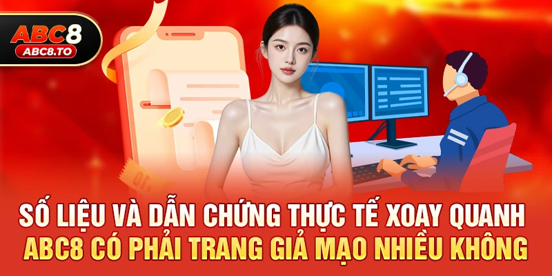 Số liệu và dẫn chứng thực tế xoay quanh abc8 có phải trang giả mạo nhiều không