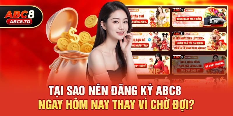Tại Sao Nên Đăng Ký abc8 Ngay Hôm Nay Thay Vì Chờ Đợi?