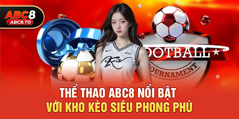Thể thao abc8 Nổi Bật Với Kho Kèo Siêu Phong Phú