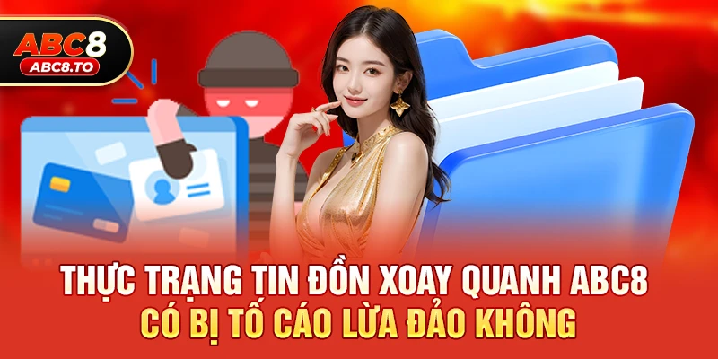 Thực trạng tin đồn xoay quanh abc8 có bị tố cáo lừa đảo không