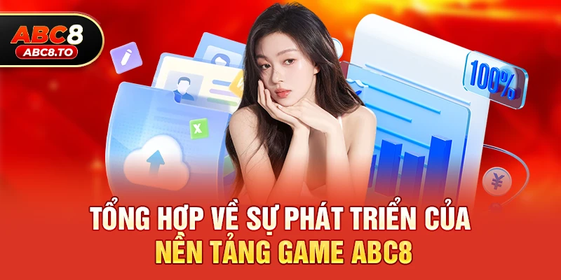 Tổng hợp về sự phát triển của nền tảng game abc8