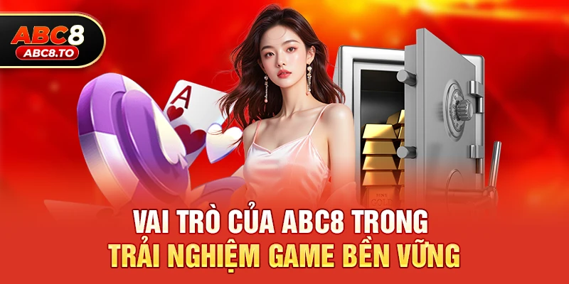 Vai trò của abc8 trong trải nghiệm game bền vững