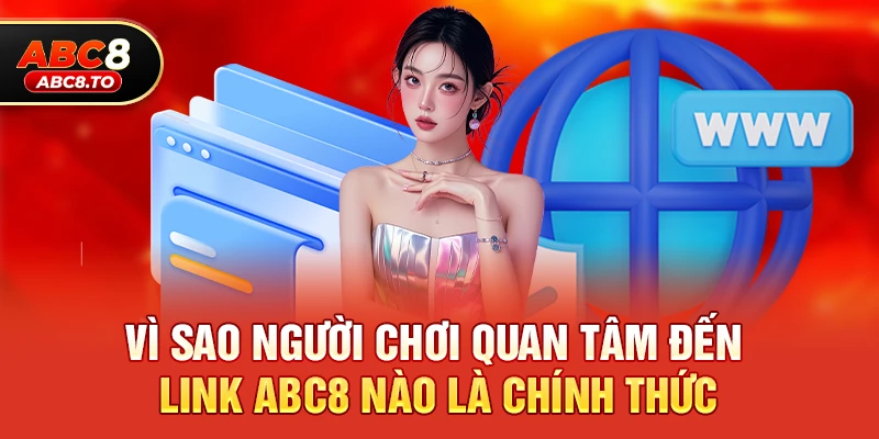 Vì sao người chơi quan tâm đến link abc8 nào là chính thức